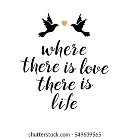 Where there is love there is life - hand drawn typographic vector design with birds on white background. Logos and emblems for invitation, greeting card, prints and posters