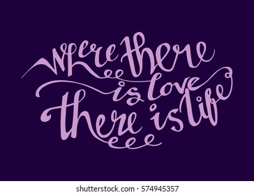 Where There is Love There is Life. Hand Lettered Quote. Modern Calligraphy. Romantic slogan and quote for love cards and prints