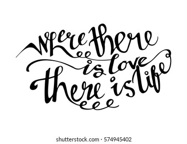 Where There is Love There is Life. Hand Lettered Quote. Modern Calligraphy. Romantic slogan and quote for love cards and prints