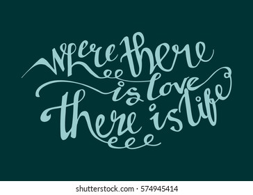 Where There is Love There is Life. Hand Lettered Quote. Modern Calligraphy. Romantic slogan and quote for love cards and prints