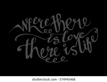 Where There is Love There is Life. Hand Lettered Quote. Modern Calligraphy. Romantic slogan and quote for love cards and prints