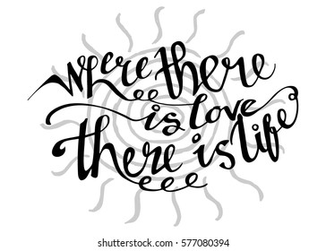 Where There is Love There is Life. Hand Lettered Quote. Modern Calligraphy. Romantic slogan and quote for love cards and prints
