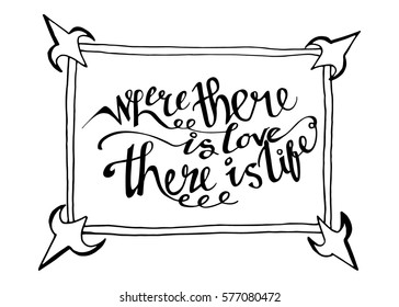 Where There is Love There is Life. Hand Lettered Quote. Modern Calligraphy. Romantic slogan and quote for love cards and prints
