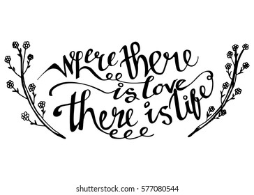 Where There is Love There is Life. Hand Lettered Quote. Modern Calligraphy. Romantic slogan and quote for love cards and prints
