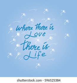 WHERE THERE IS LOVE THERE IS LIFE ~ MAHATMA GANDHIa
