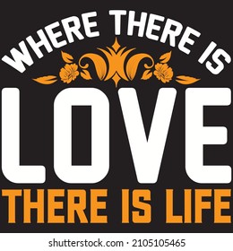 where there is love there is life T shirt design, vector file.