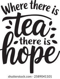 WHERE THERE IS TEA THERE IS HOPE