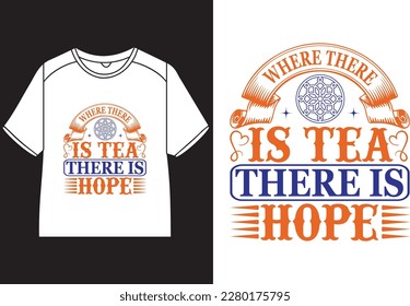 Where there is tea there is hope T-Shirt Design