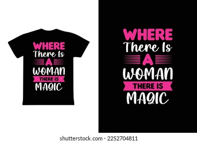 Where There Is A Woman There Is Magic. Women's day t-shirt design template.