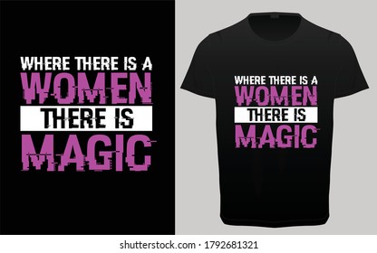 Where there is a women there is magic typography t-shirt, women day t-shirt, feminism quotes graphic elements,
