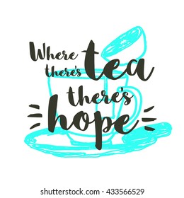Where there's tea there's hope (Hand Drawn Tea Cup Vector Quote Illustration)
