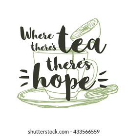 Where there's tea there's hope (Hand Drawn Tea Cup Vector Quote Illustration)