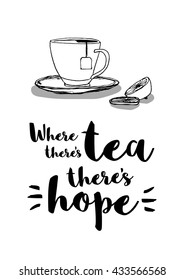 Where there's tea there's hope (Hand Drawn Tea Cup Vector Quote Illustration)