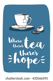 Where there's tea there's hope (Hand Drawn Tea Cup Vector Quote Illustration)