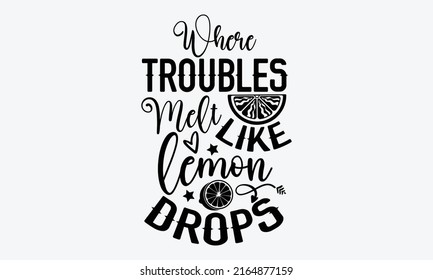 Where troubles melt like lemon drops - Lemonade t shirt design, SVG Files for Cutting, Handmade calligraphy vector illustration, Hand written vector sign, EPS