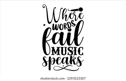 Where words fail music speaks- Musician SVG Design, Handmade calligraphy vector, Illustration for prints on t-shirts and bags, posters, greeting card template with typography text