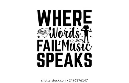 Where Words Fail Music Speaks - Listening To Music T-Shirt Design, Illustration With Hand-Lettering And Decoration Elements, Bags, Stationary As A Poster.