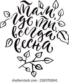 Where you are always spring. Vector illustration hand drawn lettering russian language. Isolated on white vector cyrillic calligraphy illustration. Great design for postcard and t-shirt