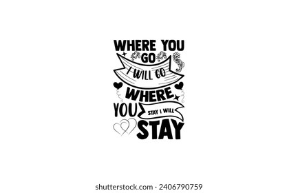 Where You Go I Will Go Where You Stay I Will Stay - illustration for prints on t-shirt and bags, posters, Mugs, Notebooks, Floor Pillows