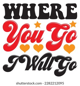 Where You Go I Will Go t-shirt design vector file