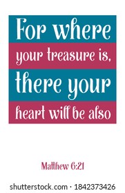 For where your treasure is, there your heart will be also. Bible verse quote