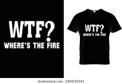 Wtf? Where's The Fire Gift For Firefighter T-Shirt svg