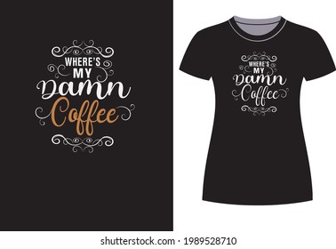 where's my damn coffee. typography t shirt design vector. Illustration for poster, print , mug, invitation, card.