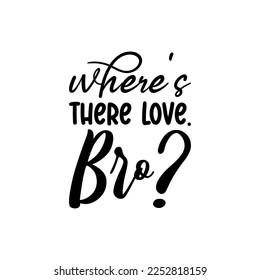 where's there love. bro? quote black letters svg