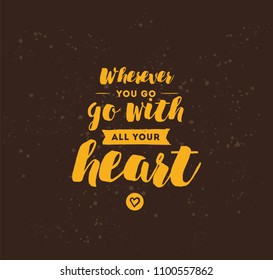 Wherever you go, go with all your heart. Inspirational quote, motivation. Typography for poster, invitation, greeting card or t-shirt. Vector lettering, inscription design. Text background