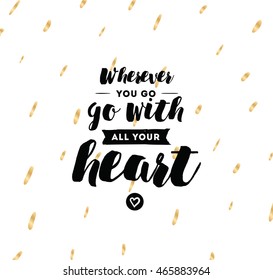 Wherever you go, go with all your heart. Inspirational quote, motivation. Typography for poster, invitation, greeting card or t-shirt. Vector lettering, inscription design. Text background