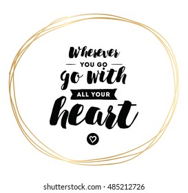 Wherever you go, go with all your heart. Inspirational quote, motivation. Typography for poster, invitation, greeting card or t-shirt. Vector lettering, inscription design. Text background