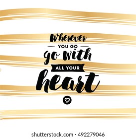 Wherever you go, go with all your heart. Inspirational quote, motivation. Typography for poster, invitation, greeting card or t-shirt. Vector lettering, inscription design. Text background