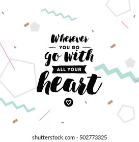 Wherever you go, go with all your heart. Inspirational quote, motivation. Typography for poster, invitation, greeting card or t-shirt. Vector lettering, inscription design. Text background