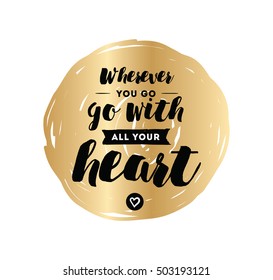 Wherever you go, go with all your heart. Inspirational quote, motivation. Typography for poster, invitation, greeting card or t-shirt. Vector lettering, inscription design. Text background