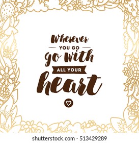 Wherever you go, go with all your heart. Inspirational quote, motivation. Typography for poster, invitation, greeting card or t-shirt. Vector lettering, inscription design. Text background