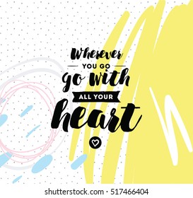 Wherever you go, go with all your heart. Inspirational quote, motivation. Typography for poster, invitation, greeting card or t-shirt. Vector lettering, inscription design. Text background