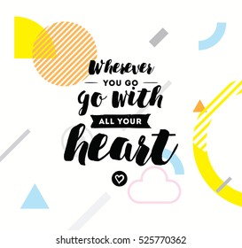 Wherever you go, go with all your heart. Inspirational quote, motivation. Typography for poster, invitation, greeting card or t-shirt. Vector lettering, inscription design. Text background