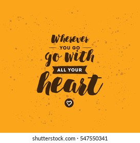 Wherever you go, go with all your heart. Inspirational quote, motivation. Typography for poster, invitation, greeting card or t-shirt. Vector lettering, inscription design. Text background