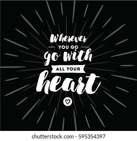 Wherever you go, go with all your heart. Inspirational quote, motivation. Typography for poster, invitation, greeting card or t-shirt. Vector lettering, inscription design. Text background