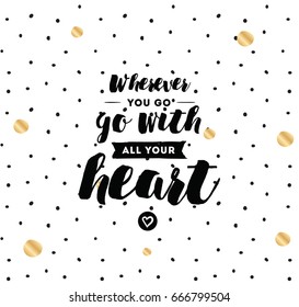 Wherever you go, go with all your heart. Inspirational quote, motivation. Typography for poster, invitation, greeting card or t-shirt. Vector lettering, inscription design. Text background