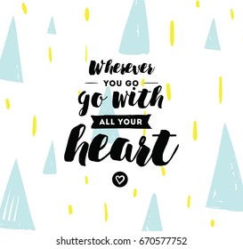 Wherever you go, go with all your heart. Inspirational quote, motivation. Typography for poster, invitation, greeting card or t-shirt. Vector lettering, inscription design. Text background