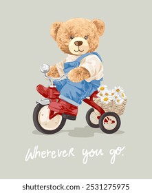 wherever you go calligraphy slogan with bear doll riding tricycel vector illustration