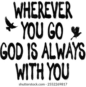 "WHEREVER YOU GO GOD IS ALWAYS WITH YOU" in bold black letters There are also two bird silhouettes one on each side of the text. The message is inspirational and emphasizes the idea of divine presence