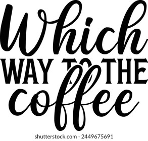 Which way to the coffee  - on white background,Instant Digital Download. Illustration for prints on t-shirt and bags, posters
