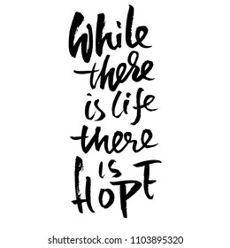 While there is life there is hope. Motivation modern dry brush calligraphy. Handwritten banner. Home decoration. Printable phrase. Vector lettering.