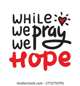 While we pray we hope - inspire motivational religious quote. Hand drawn beautiful lettering. Print for inspirational poster, t-shirt, bag, cups, card, flyer, sticker, badge. Cute funny vector