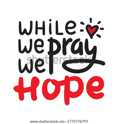 While we pray we hope - inspire motivational religious quote. Hand drawn beautiful lettering. Print for inspirational poster, t-shirt, bag, cups, card, flyer, sticker, badge. Cute funny vector