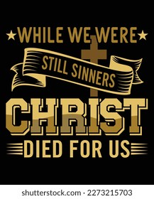 While we were still sinners christ died for us t shirt design