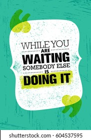 While You Are Waiting Somebody Else Is Doing It. Inspiring Creative Motivation Quote Poster Template. Vector Typography Banner Design Concept On Grunge Texture Rough Background