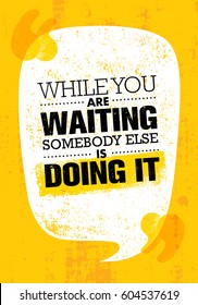 While You Are Waiting Somebody Else Is Doing It. Inspiring Creative Motivation Quote Poster Template. Vector Typography Banner Design Concept On Grunge Texture Rough Background